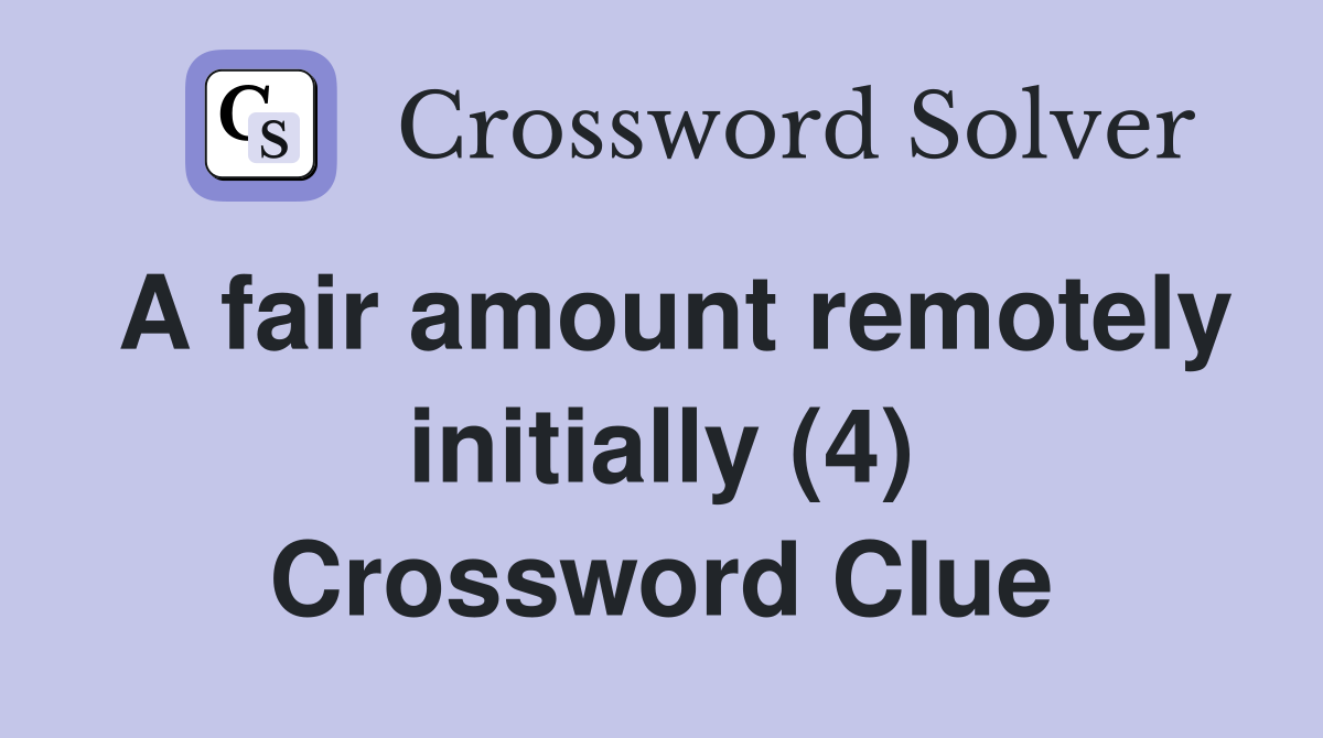 A fair amount remotely initially (4) Crossword Clue