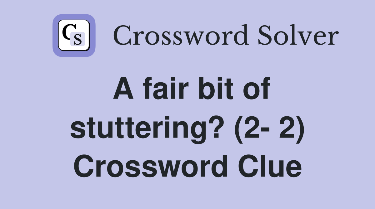 A fair bit of stuttering? (2- 2) Crossword Clue