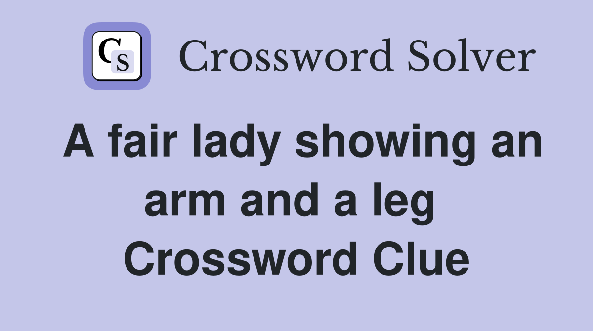A fair lady showing an arm and a leg  Crossword Clue