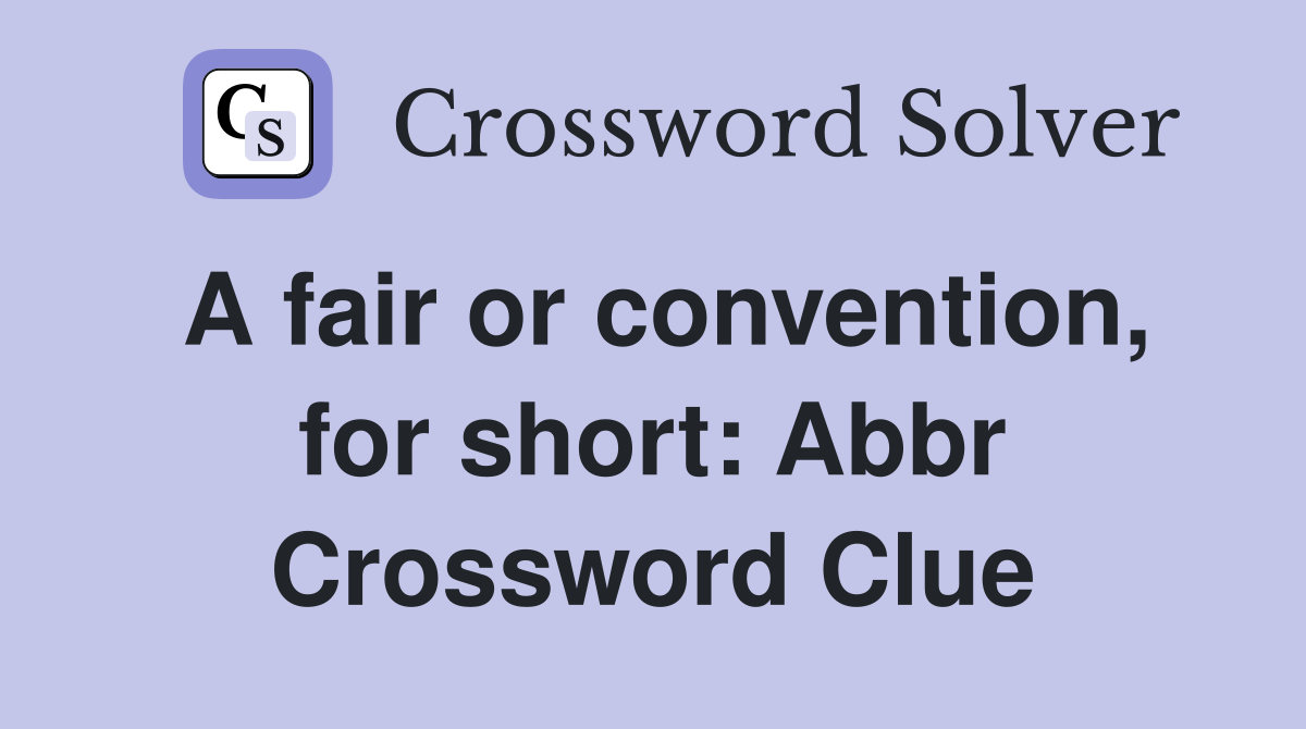 A fair or convention, for short: Abbr Crossword Clue