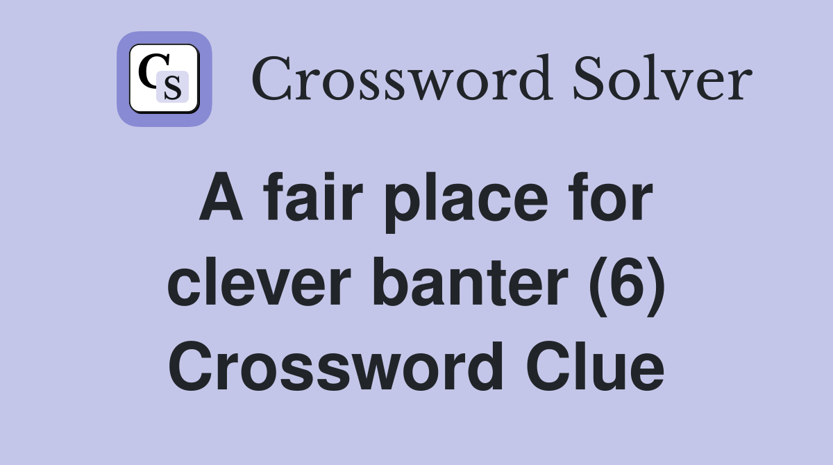 A fair place for clever banter (6) Crossword Clue