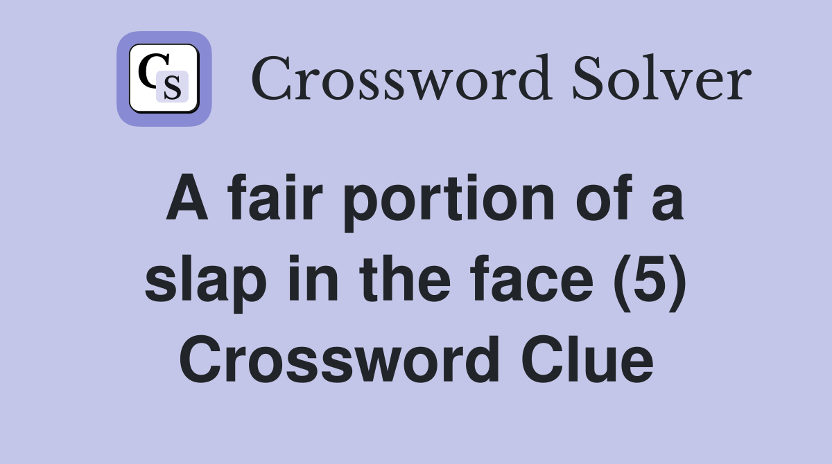A fair portion of a slap in the face (5) Crossword Clue
