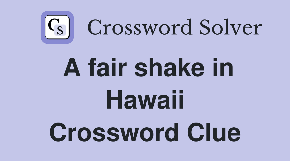 A fair shake in Hawaii Crossword Clue