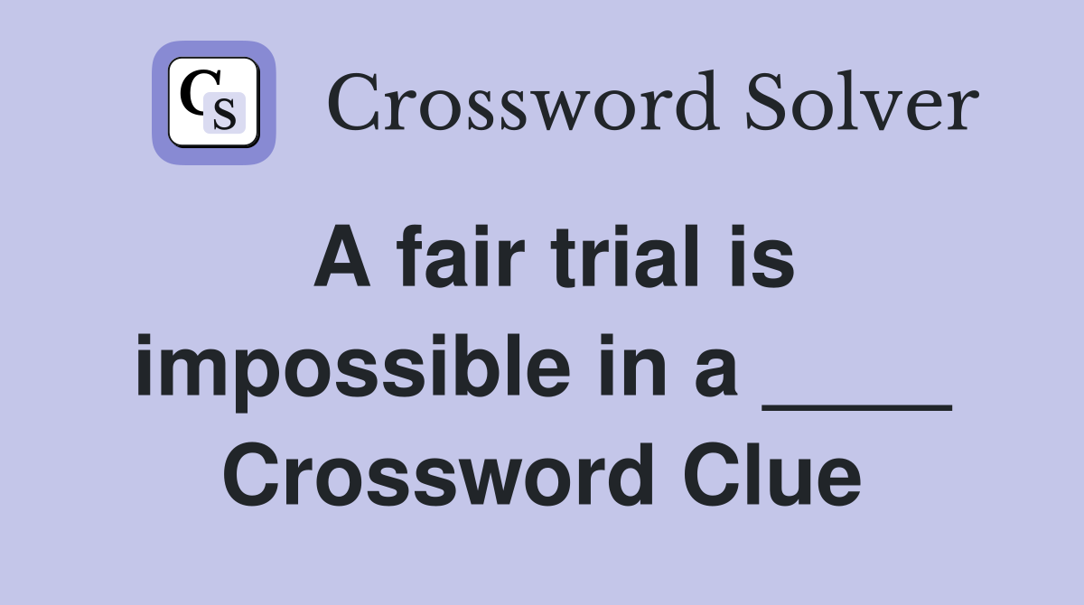 A fair trial is impossible in a ____ Crossword Clue