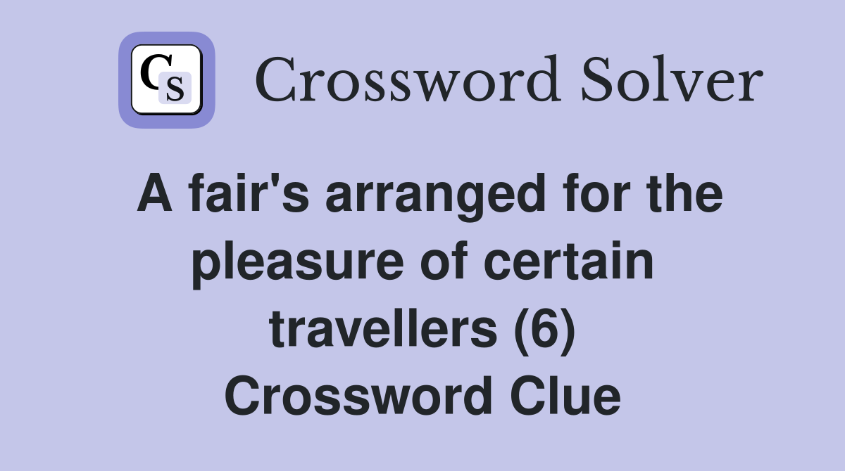 A fair's arranged for the pleasure of certain travellers (6) Crossword Clue