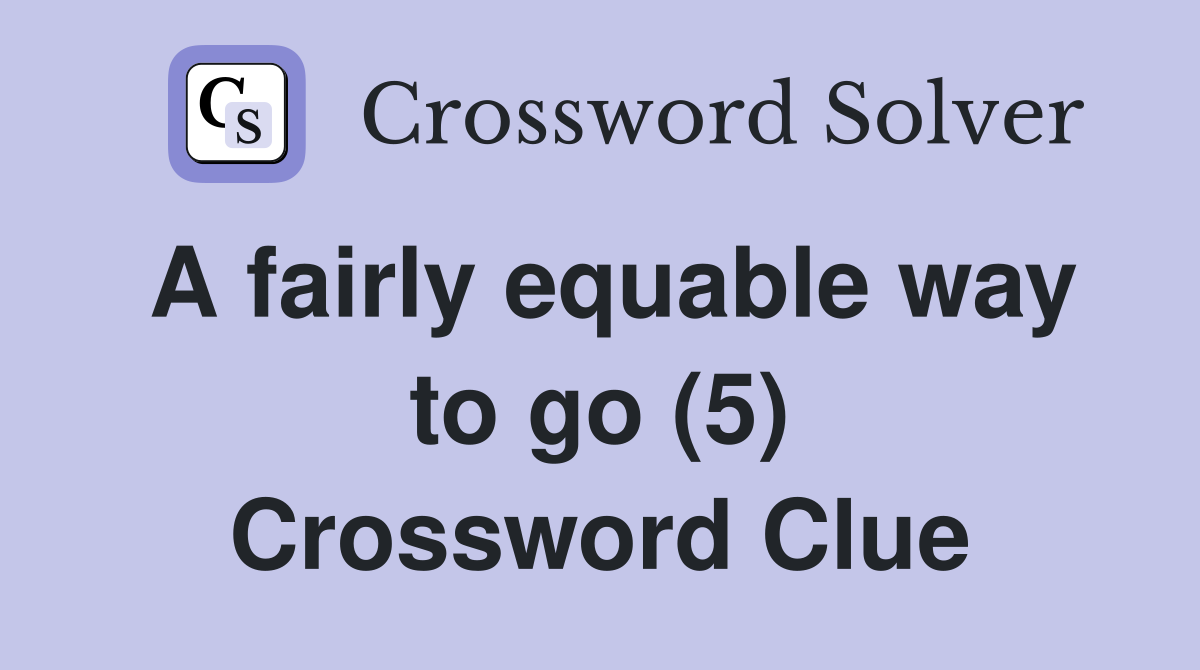 A fairly equable way to go (5) Crossword Clue