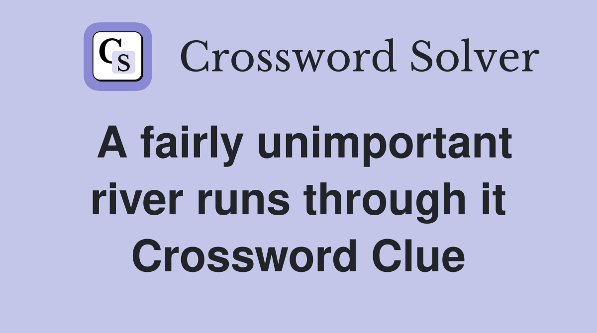 A fairly unimportant river runs through it Crossword Clue