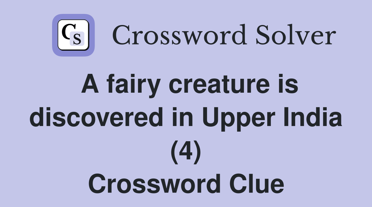 A fairy creature is discovered in Upper India (4) Crossword Clue