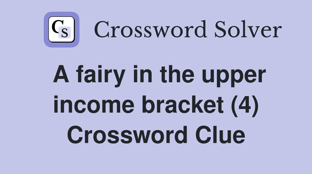 A fairy in the upper income bracket (4) Crossword Clue