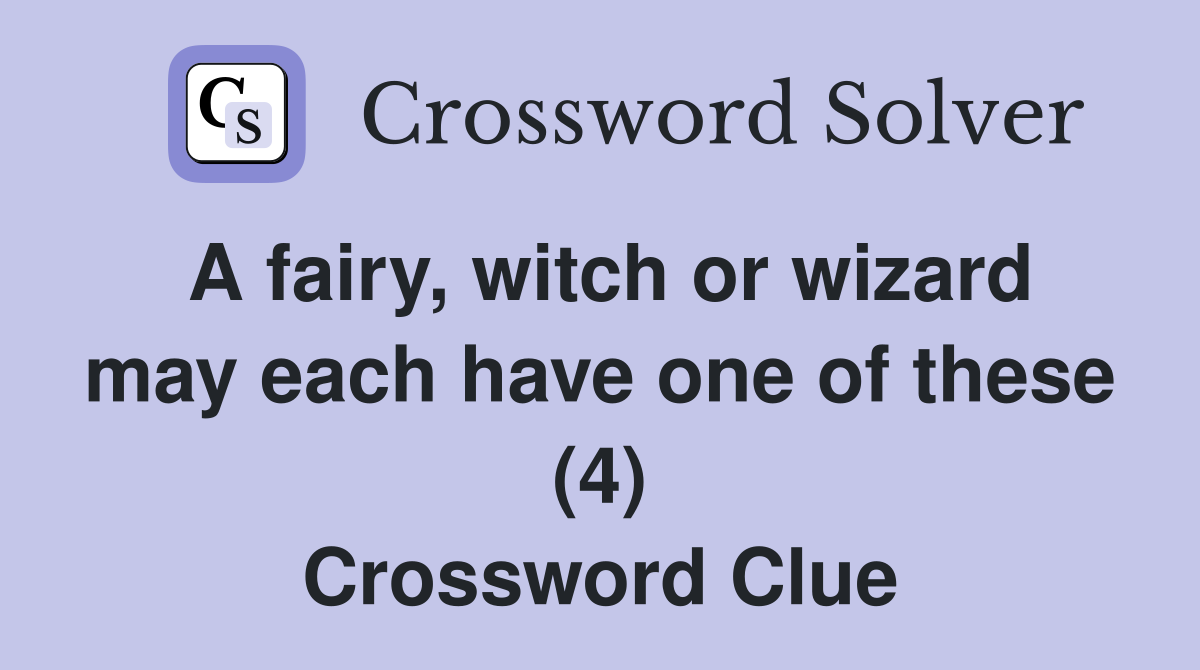 A fairy, witch or wizard may each have one of these (4) Crossword Clue