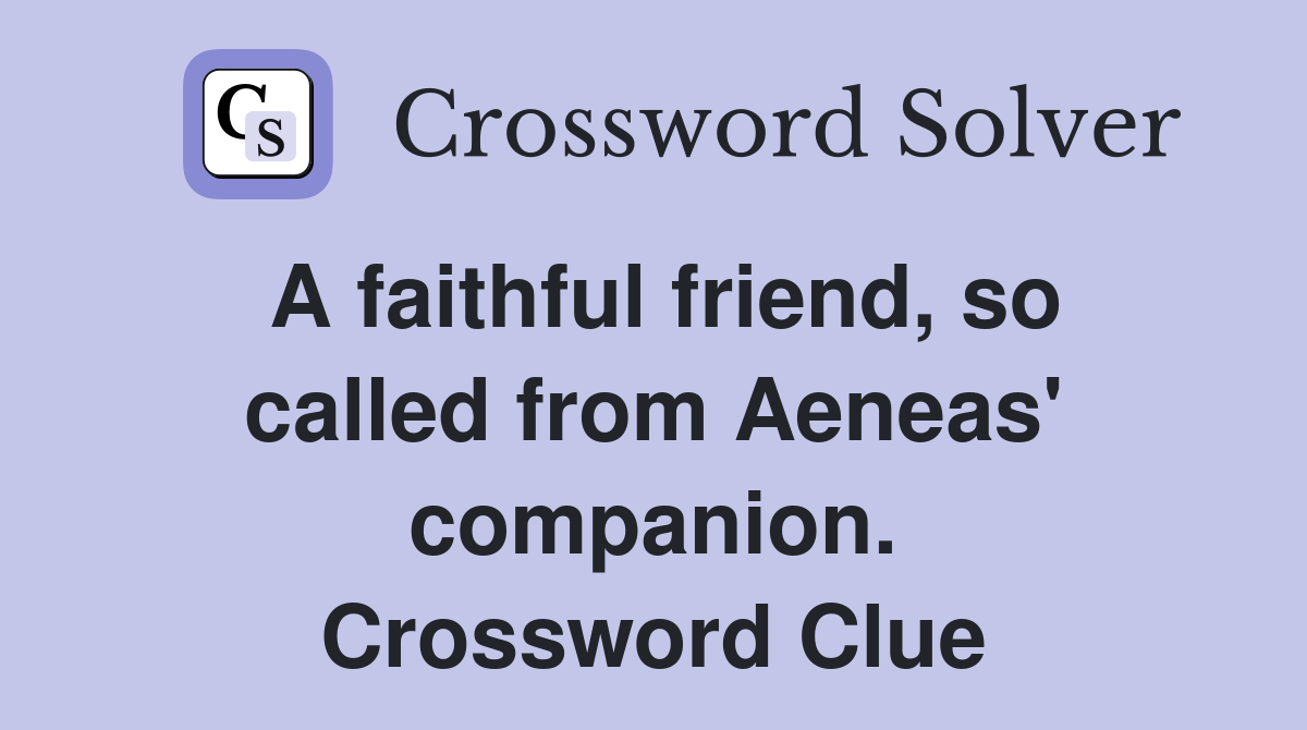 A faithful friend, so called from Aeneas' companion. Crossword Clue