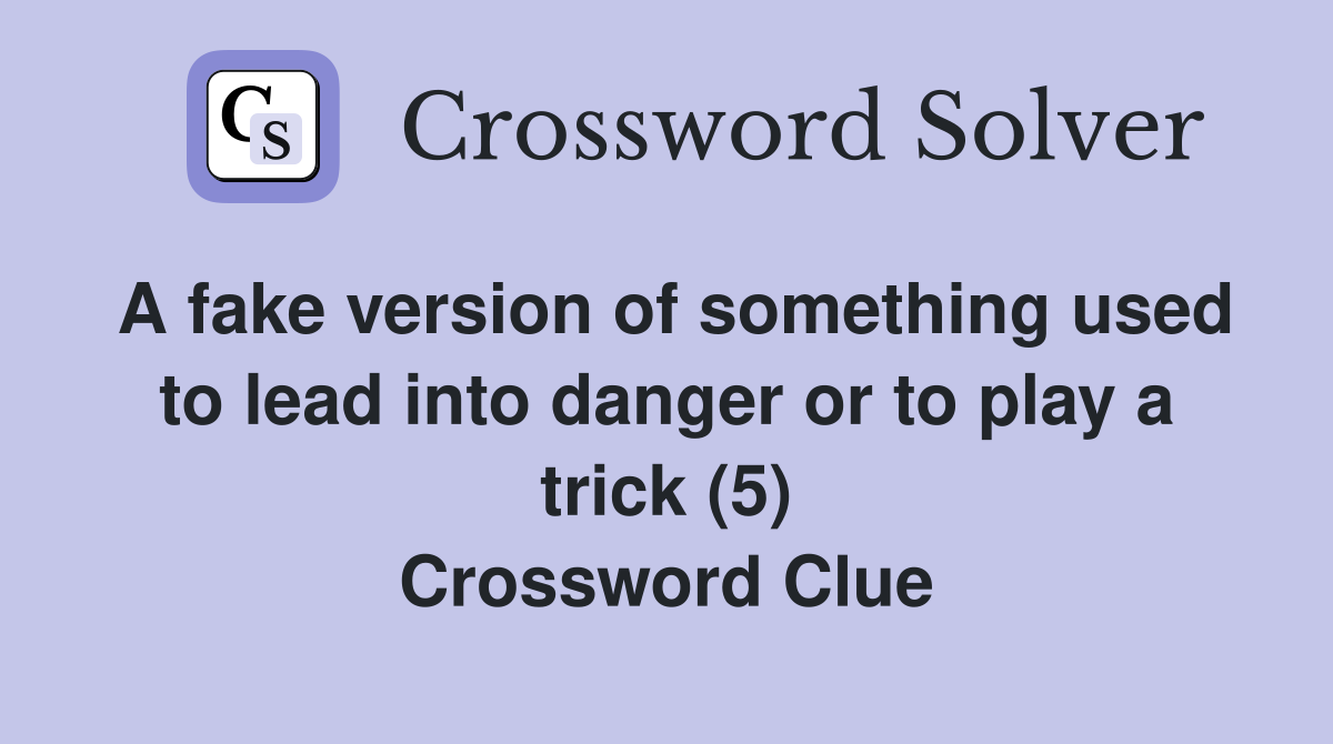 A fake version of something used to lead into danger or to play a trick (5) Crossword Clue