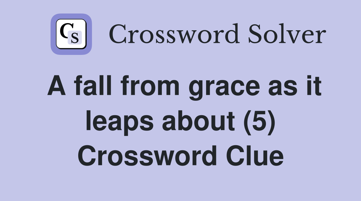 A fall from grace as it leaps about (5) Crossword Clue