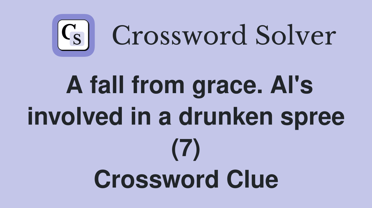 A fall from grace. Al's involved in a drunken spree (7) Crossword Clue