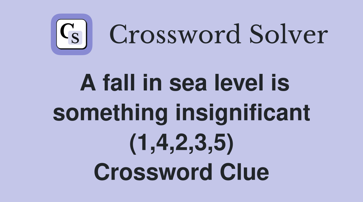 A fall in sea level is something insignificant (1,4,2,3,5) Crossword Clue