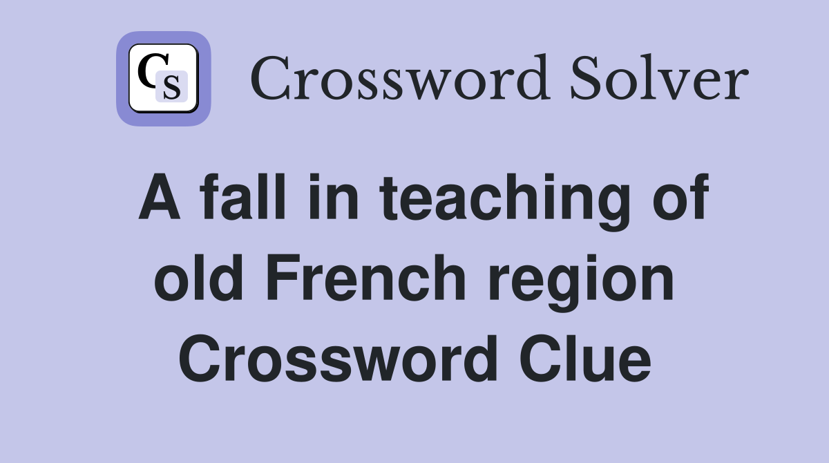 A fall in teaching of old French region Crossword Clue
