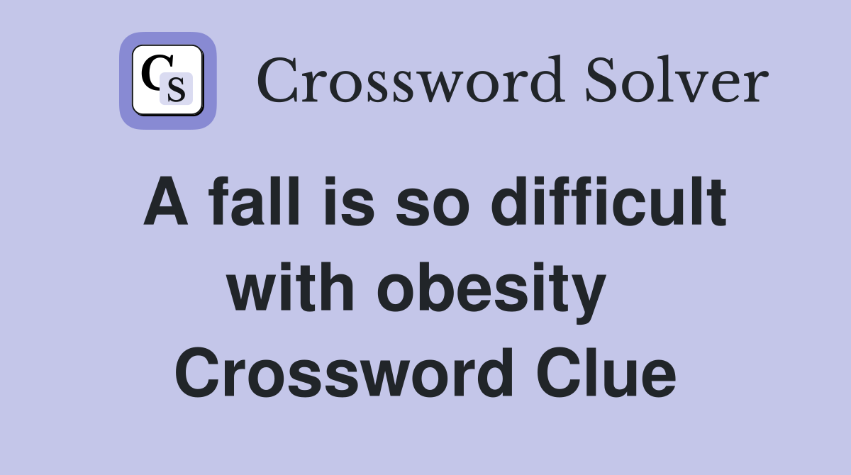 A fall is so difficult with obesity  Crossword Clue