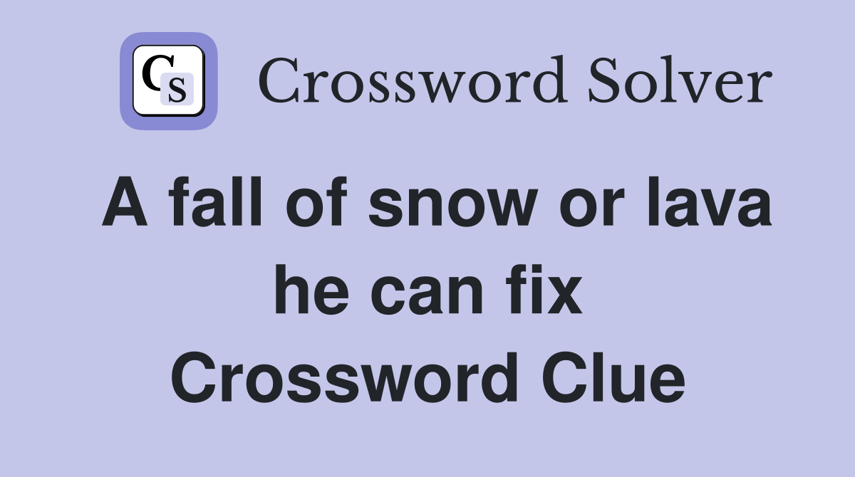 A fall of snow or lava he can fix Crossword Clue