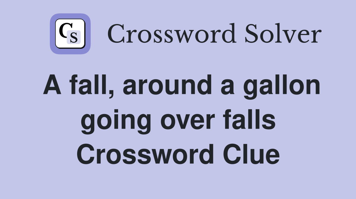 A fall, around a gallon going over falls Crossword Clue
