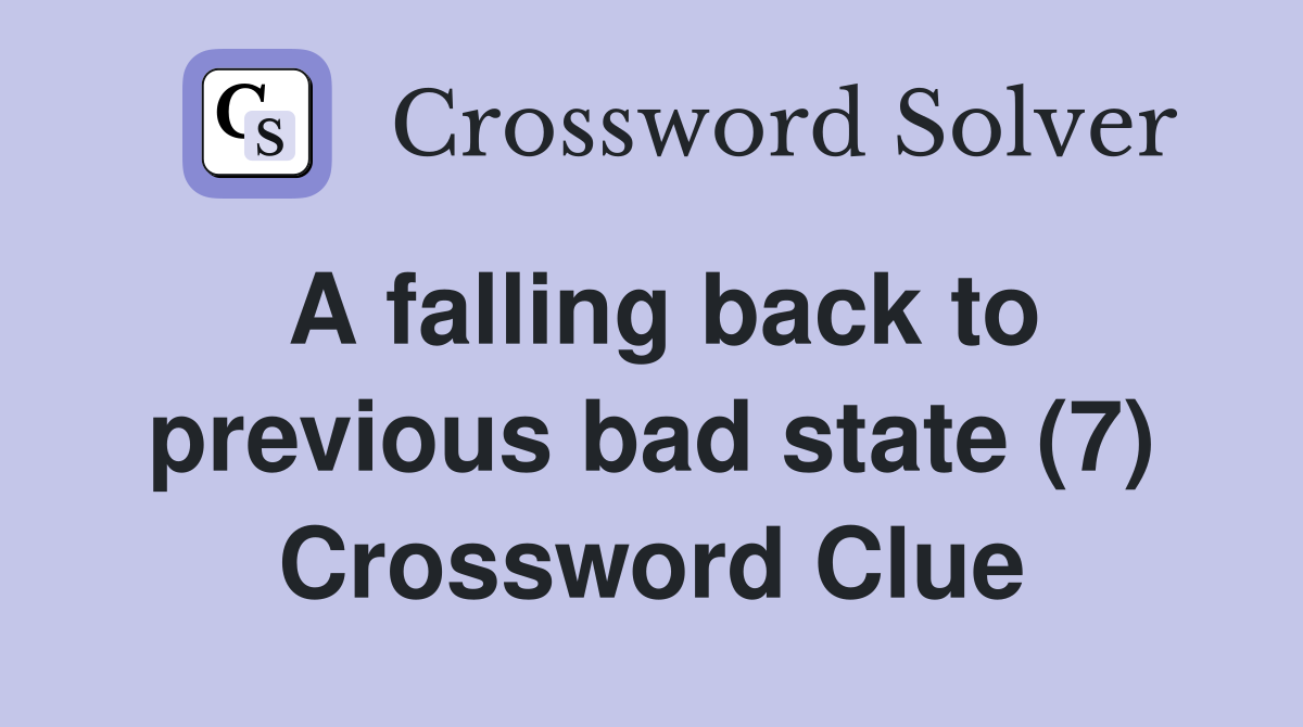 A falling back to previous bad state (7) Crossword Clue