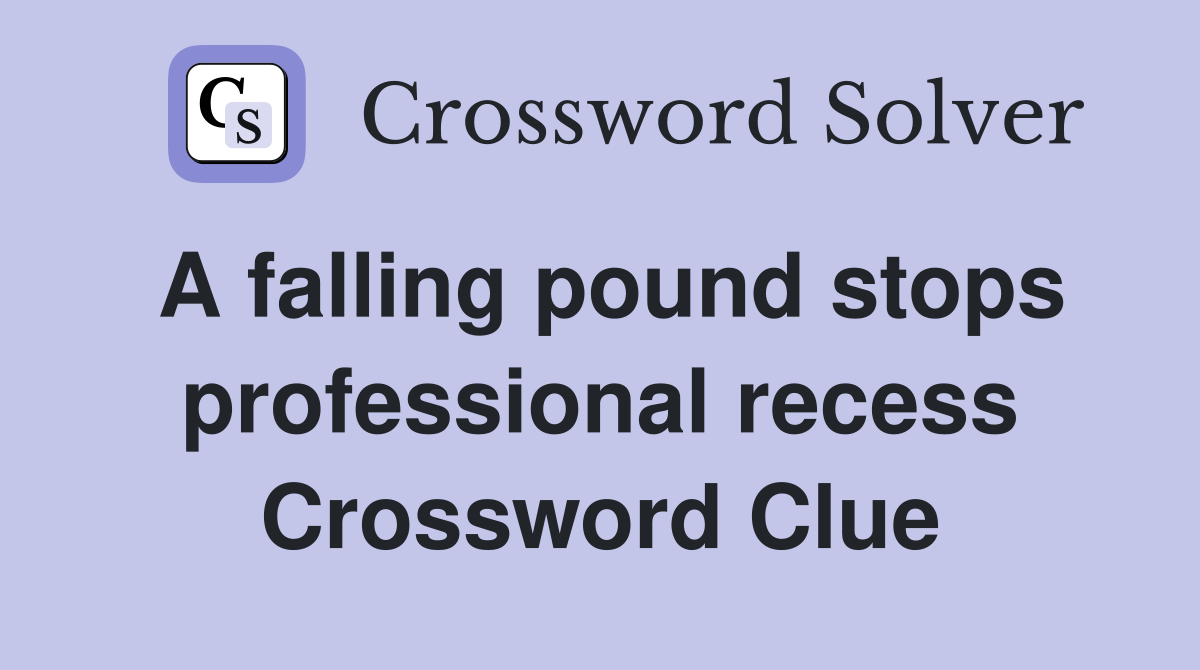 A falling pound stops professional recess Crossword Clue