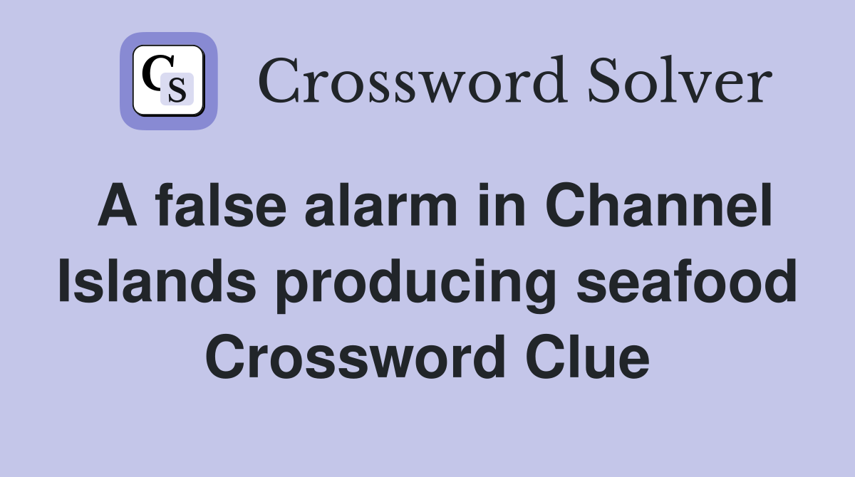 A false alarm in Channel Islands producing seafood Crossword Clue