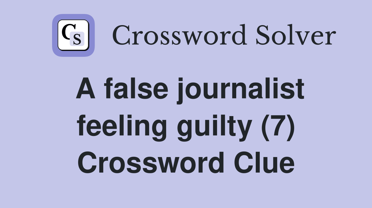 A false journalist feeling guilty (7) Crossword Clue