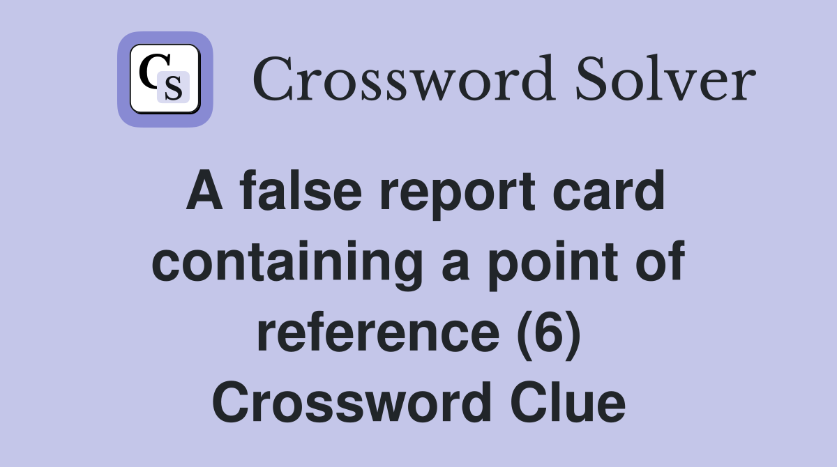 A false report card containing a point of reference (6) Crossword Clue