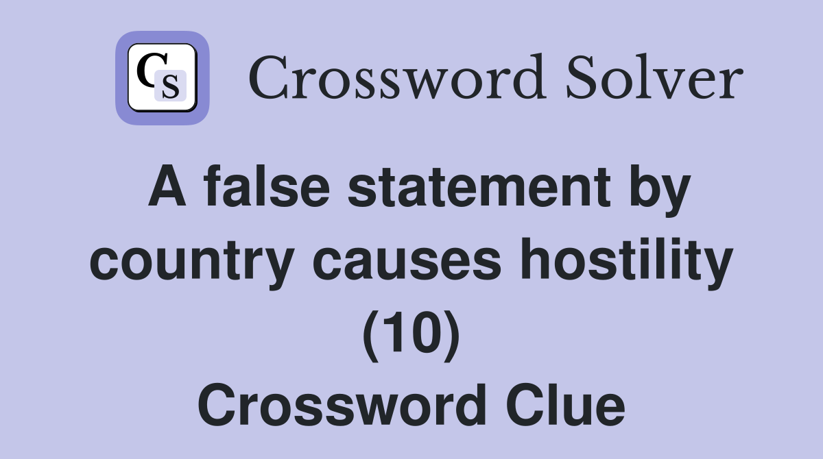 A false statement by country causes hostility (10) Crossword Clue