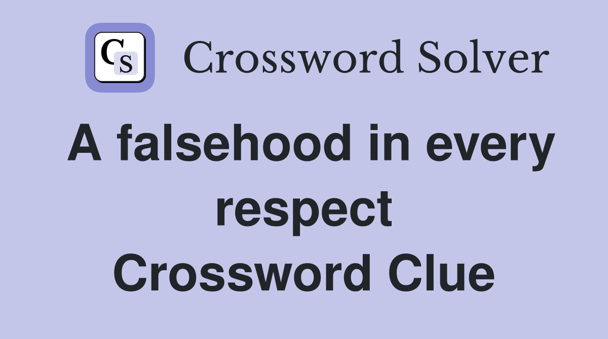 A falsehood in every respect Crossword Clue
