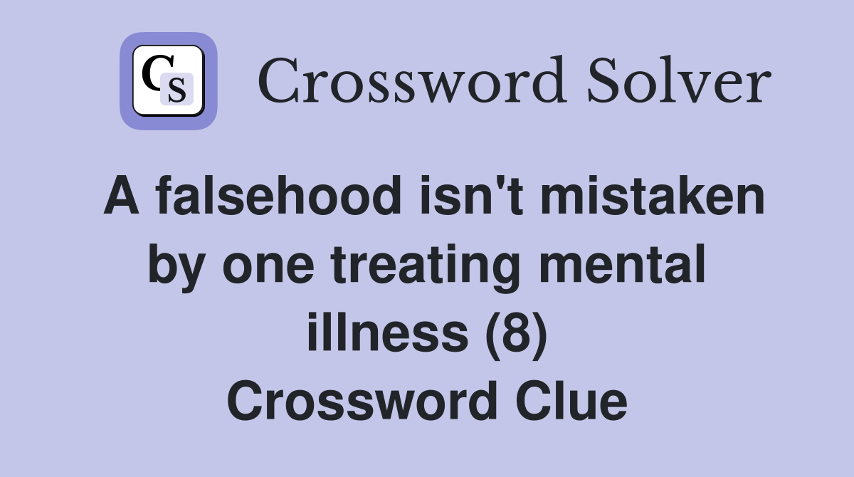 A falsehood isn't mistaken by one treating mental illness (8) Crossword Clue
