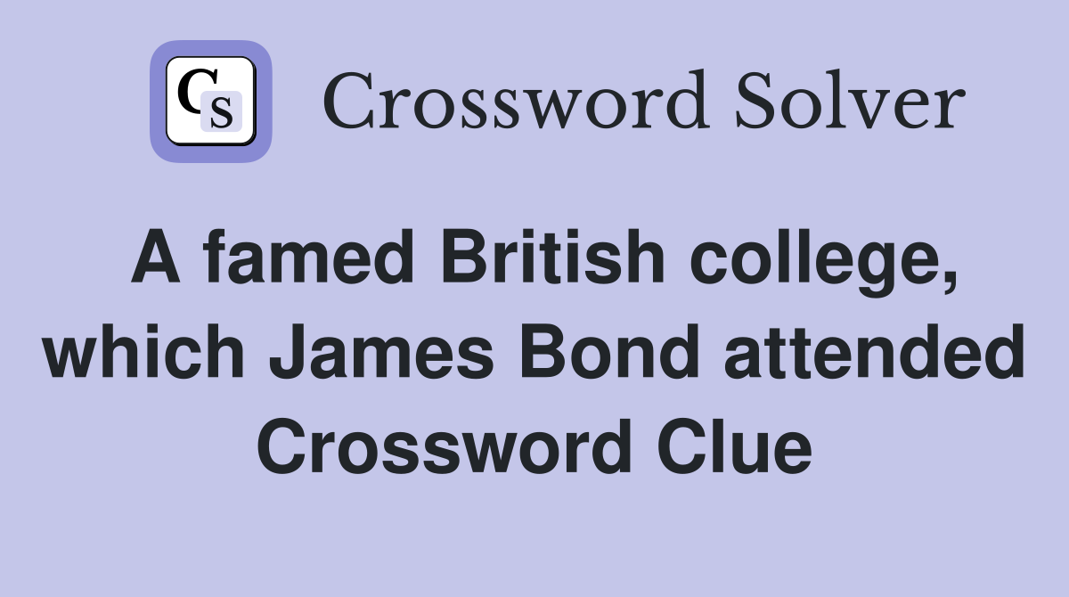 A famed British college which James Bond attended Crossword Clue