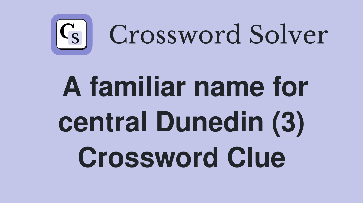 A familiar name for central Dunedin (3) Crossword Clue