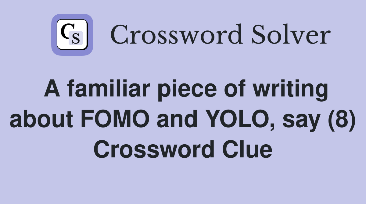 A familiar piece of writing about FOMO and YOLO, say (8) Crossword Clue