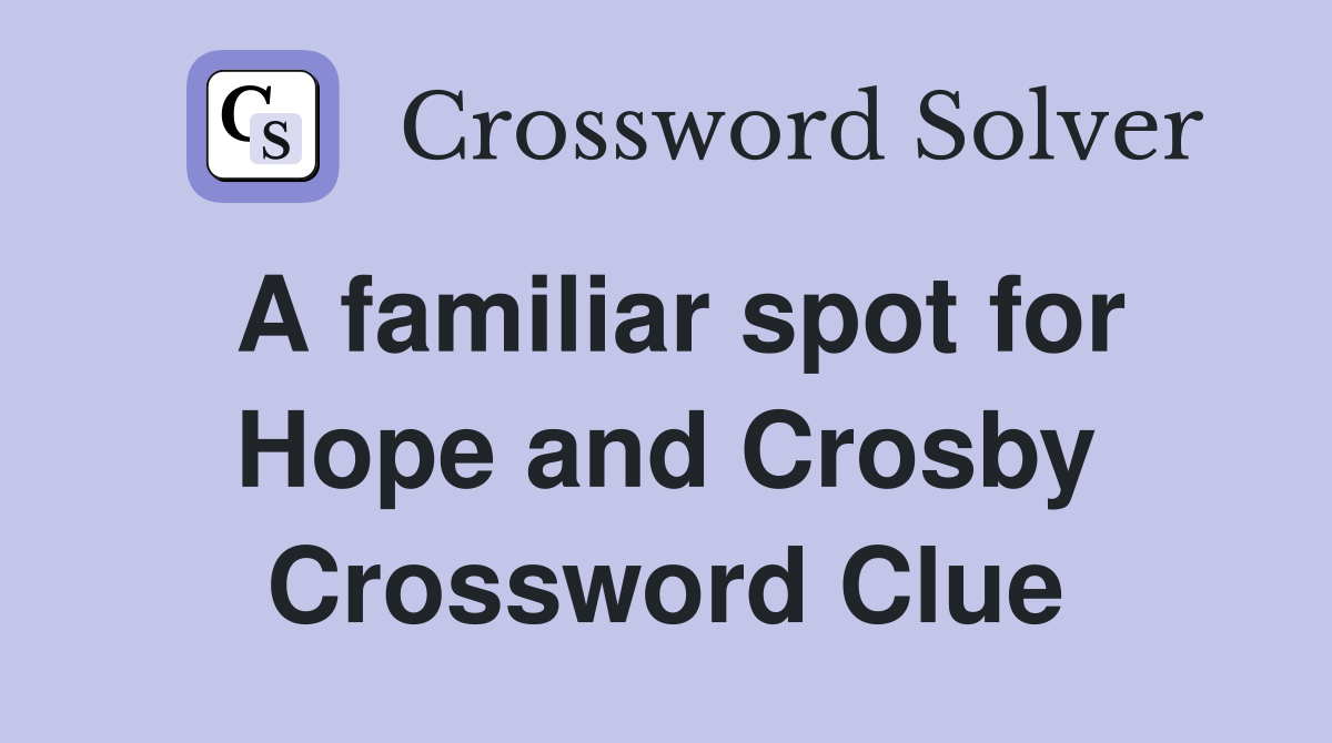 A familiar spot for Hope and Crosby Crossword Clue