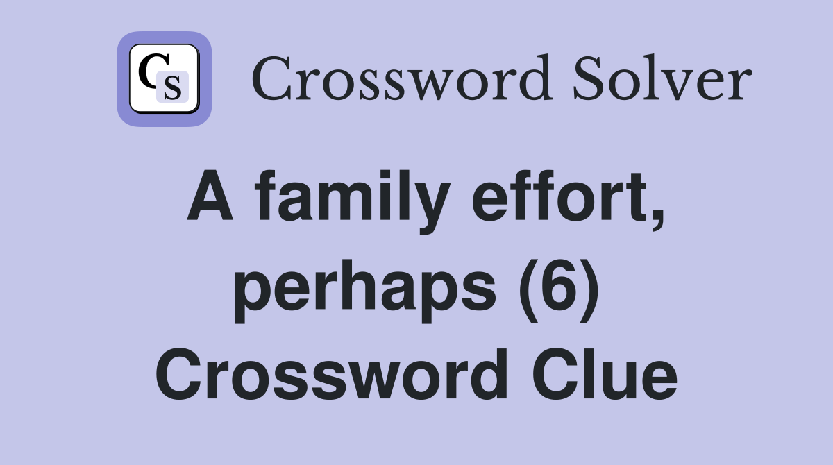 A family effort, perhaps (6) Crossword Clue