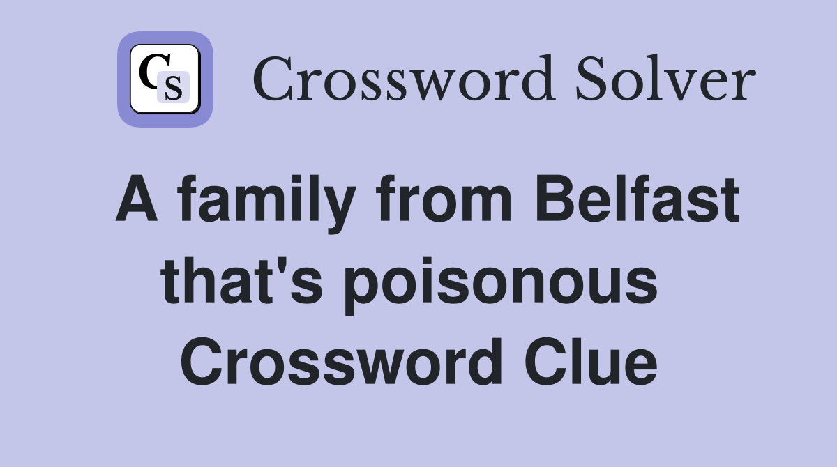 A family from Belfast that's poisonous  Crossword Clue