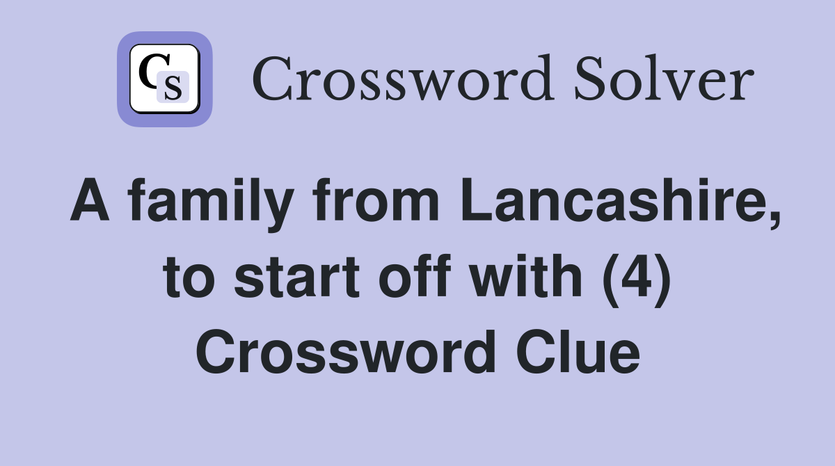 A family from Lancashire, to start off with (4) Crossword Clue