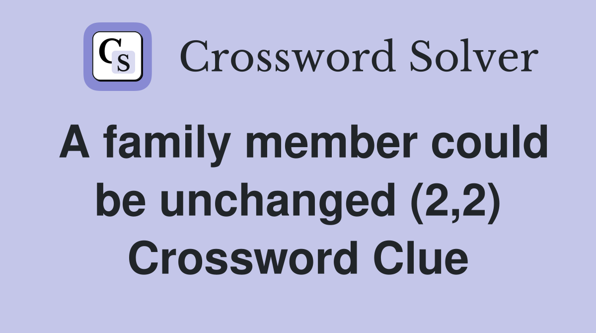 A family member could be unchanged (2,2) Crossword Clue