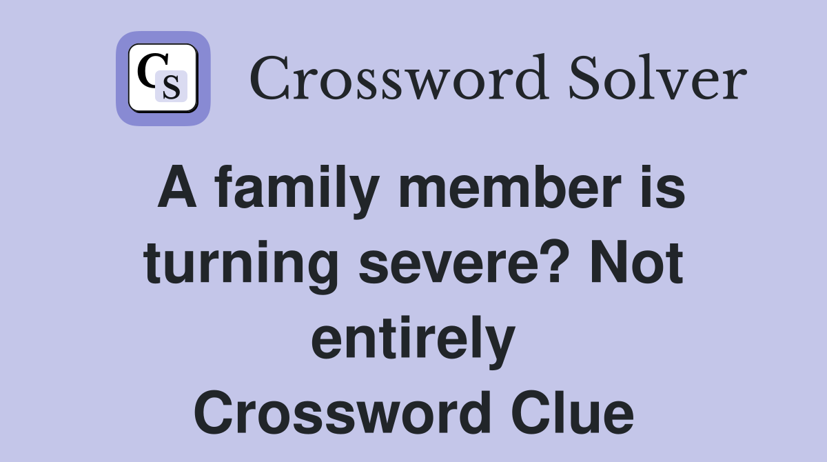 A family member is turning severe? Not entirely Crossword Clue