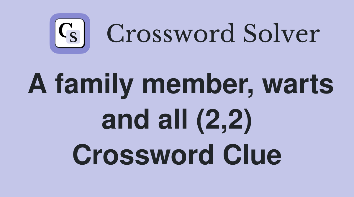 A family member, warts and all (2,2) Crossword Clue