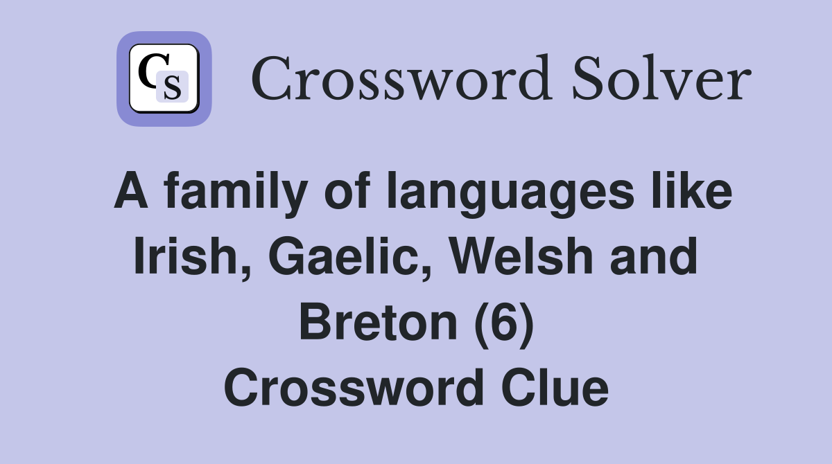A family of languages like Irish, Gaelic, Welsh and Breton (6) Crossword Clue