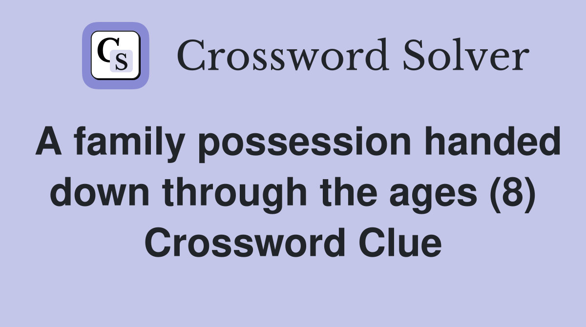 A family possession handed down through the ages (8) Crossword Clue