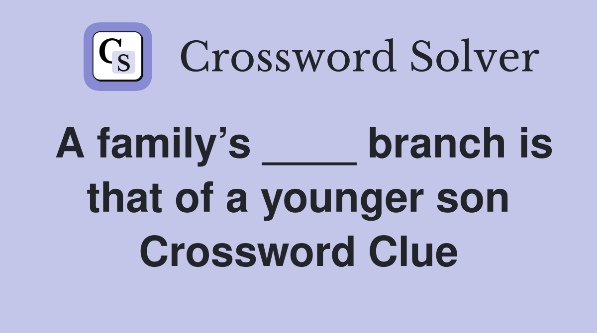 A family’s ____ branch is that of a younger son Crossword Clue