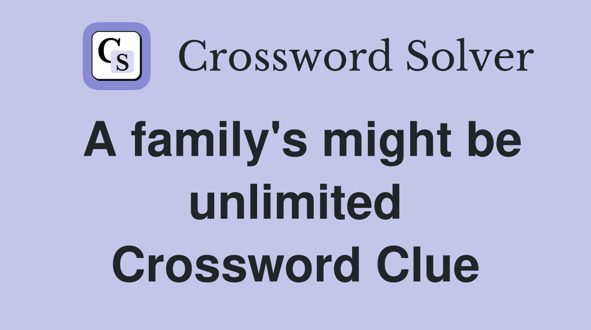 A family's might be unlimited Crossword Clue