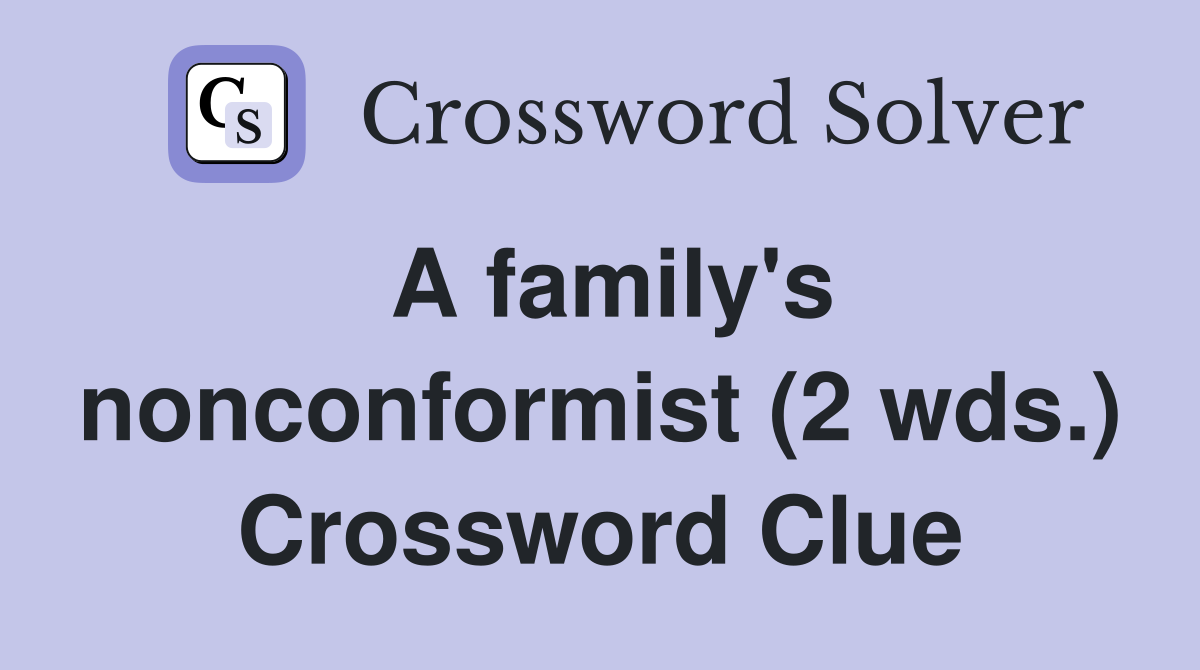 A family's nonconformist (2 wds.) Crossword Clue