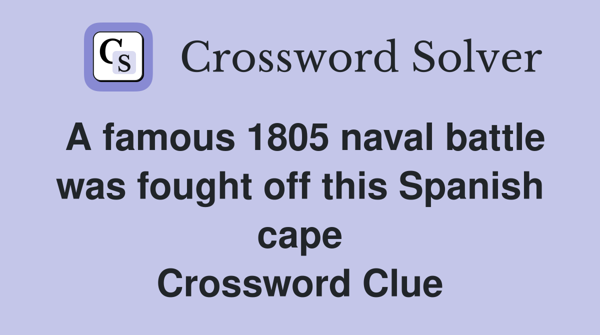 A famous 1805 naval battle was fought off this Spanish cape Crossword Clue