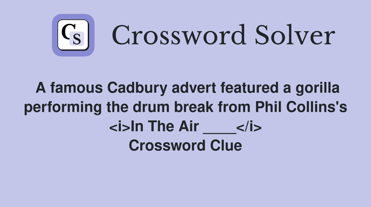A famous Cadbury advert featured a gorilla performing the drum break from Phil Collins's <i>In The Air ____</i> Crossword Clue