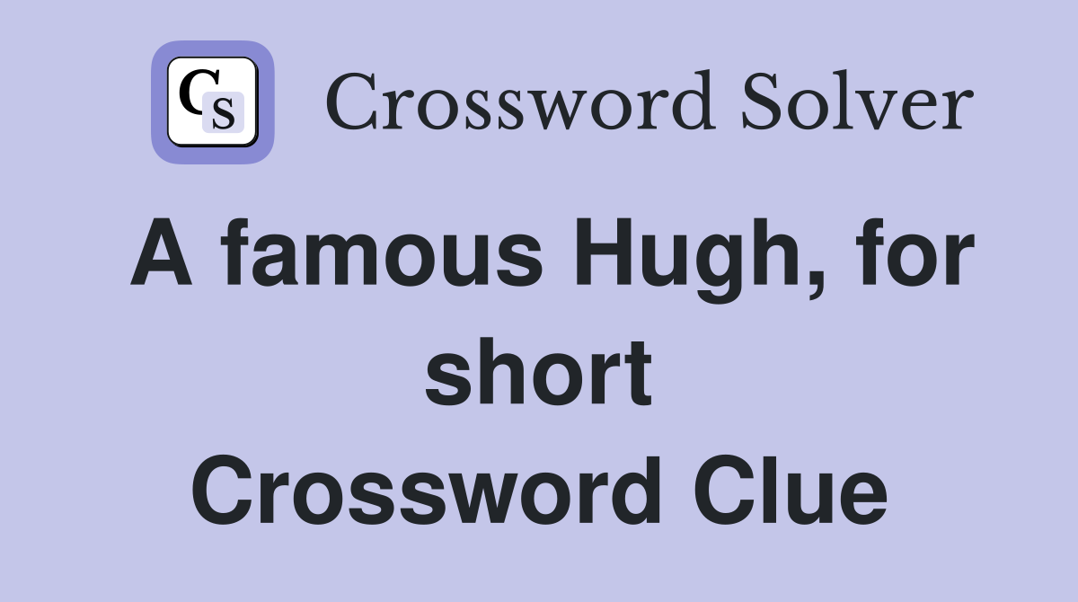 A famous Hugh, for short Crossword Clue