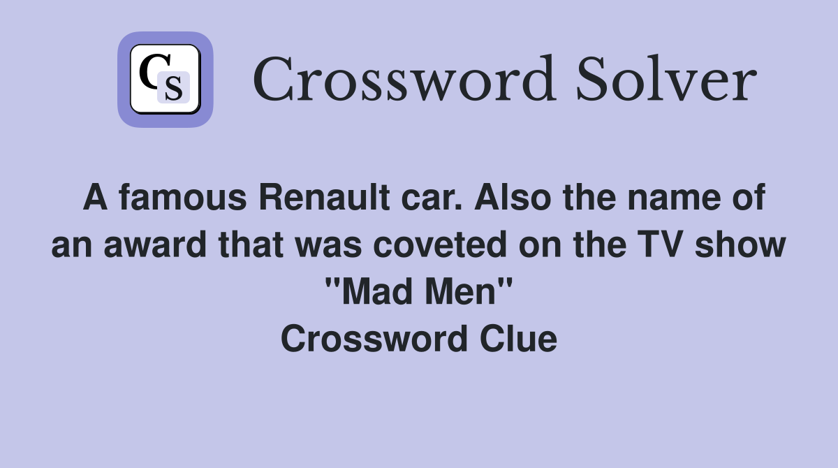 A famous Renault car. Also the name of an award that was coveted on the TV show "Mad Men" Crossword Clue
